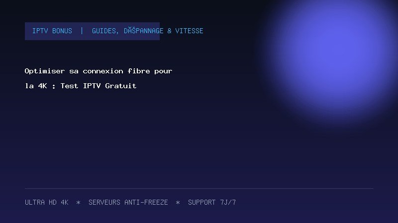 Optimiser sa connexion fibre pour la 4K : Test IPTV Gratuit